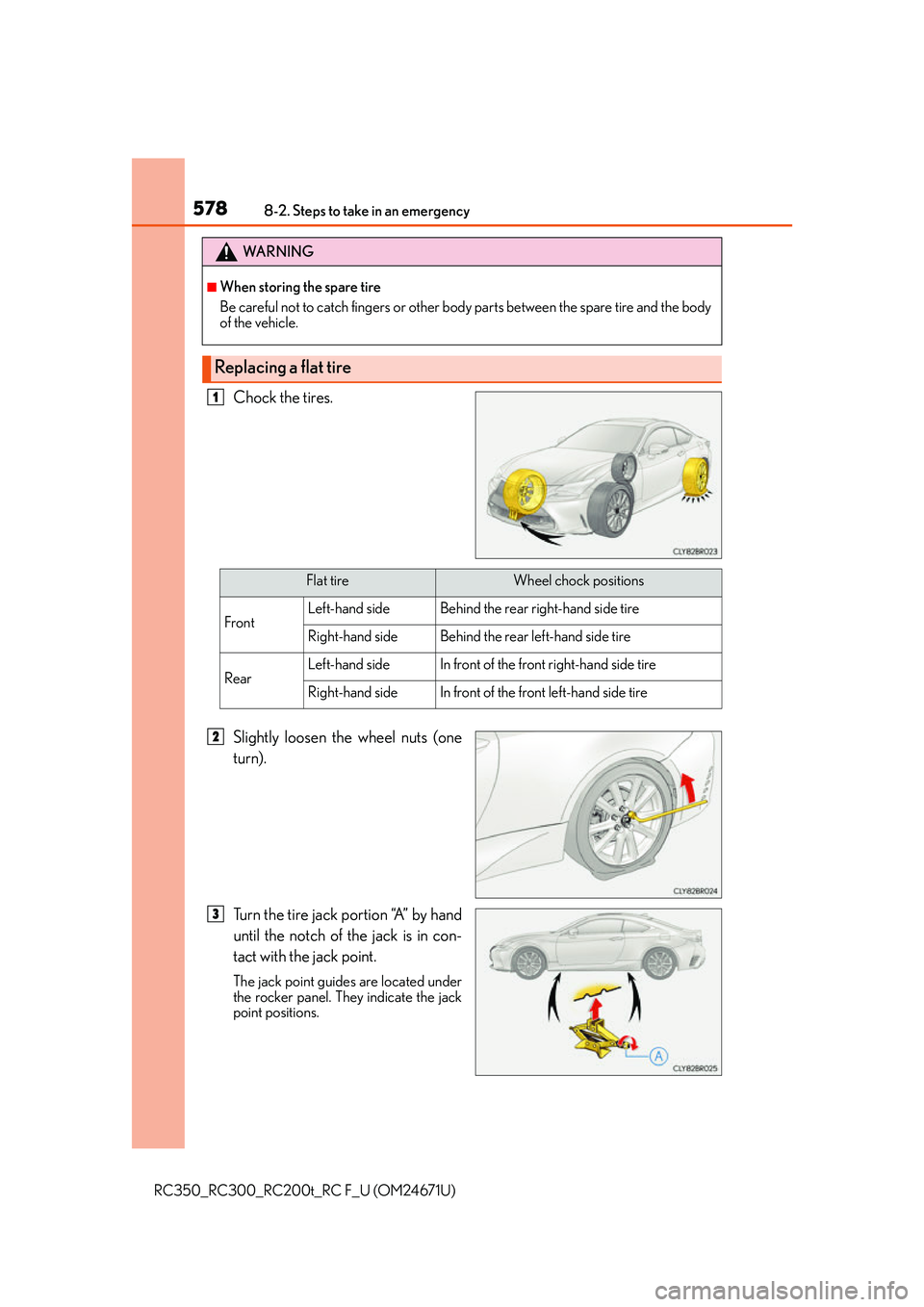 LEXUS RC300 2016  Owners Manual 5788-2. Steps to take in an emergency
RC350_RC300_RC200t_RC F_U (OM24671U)
Chock the tires.
Slightly loosen the wheel nuts (one
turn).
Turn the tire jack portion “A” by hand
until the notch of the