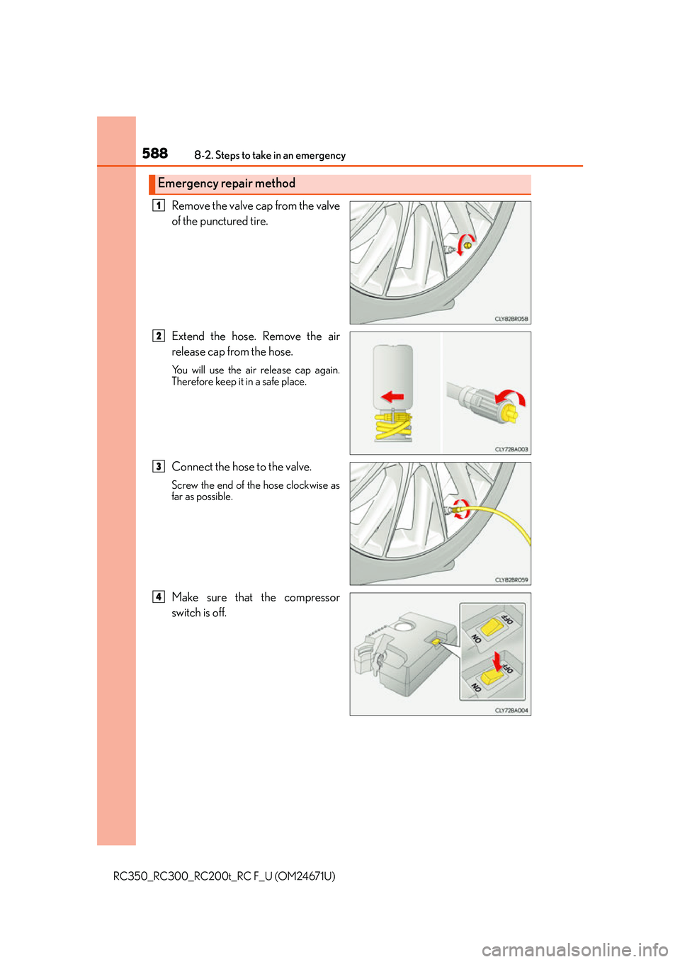 LEXUS RC300 2016  Owners Manual 5888-2. Steps to take in an emergency
RC350_RC300_RC200t_RC F_U (OM24671U)
Remove the valve cap from the valve
of the punctured tire.
Extend the hose. Remove the air
release cap from the hose.
You wil