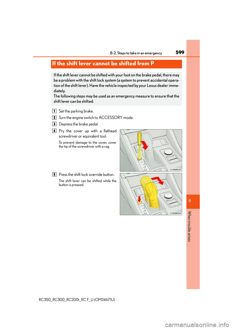 LEXUS RC300 2016 Owners Manual 5998-2. Steps to take in an emergency
8
When trouble arises
RC350_RC300_RC200t_RC F_U (OM24671U)
Set the parking brake.
Turn the engine switch to ACCESSORY mode.
Depress the brake pedal.
Pry the cover LEXUS RC300 2016 Owners Manual 5998-2. Steps to take in an emergency
8
When trouble arises
RC350_RC300_RC200t_RC F_U (OM24671U)
Set the parking brake.
Turn the engine switch to ACCESSORY mode.
Depress the brake pedal.
Pry the cover