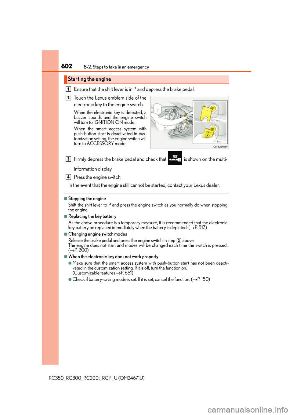 LEXUS RC300 2016  Owners Manual 6028-2. Steps to take in an emergency
RC350_RC300_RC200t_RC F_U (OM24671U)
Ensure that the shift lever is in P and depress the brake pedal.
Touch the Lexus emblem side of the
electronic key to the eng