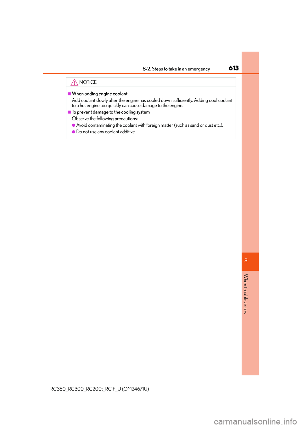 LEXUS RC300 2016  Owners Manual 6138-2. Steps to take in an emergency
8
When trouble arises
RC350_RC300_RC200t_RC F_U (OM24671U)
NOTICE
■When adding engine coolant
Add coolant slowly after the engine has cooled down sufficiently. 