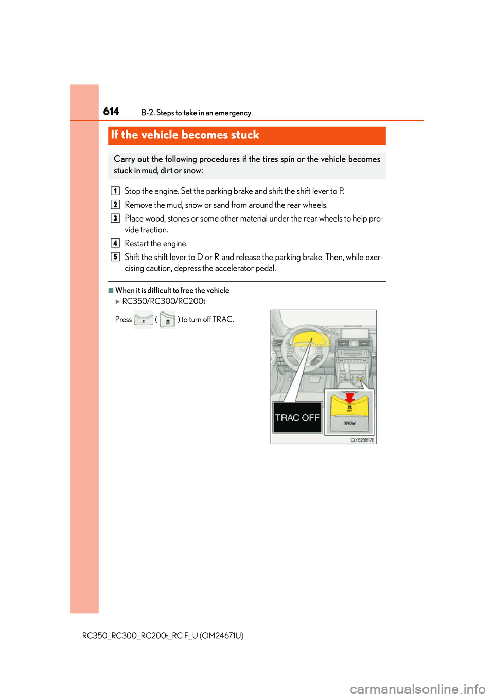 LEXUS RC300 2016  Owners Manual 6148-2. Steps to take in an emergency
RC350_RC300_RC200t_RC F_U (OM24671U)
Stop the engine. Set the parking brake and shift the shift lever to P.
Remove the mud, snow or sand from around the rear whee