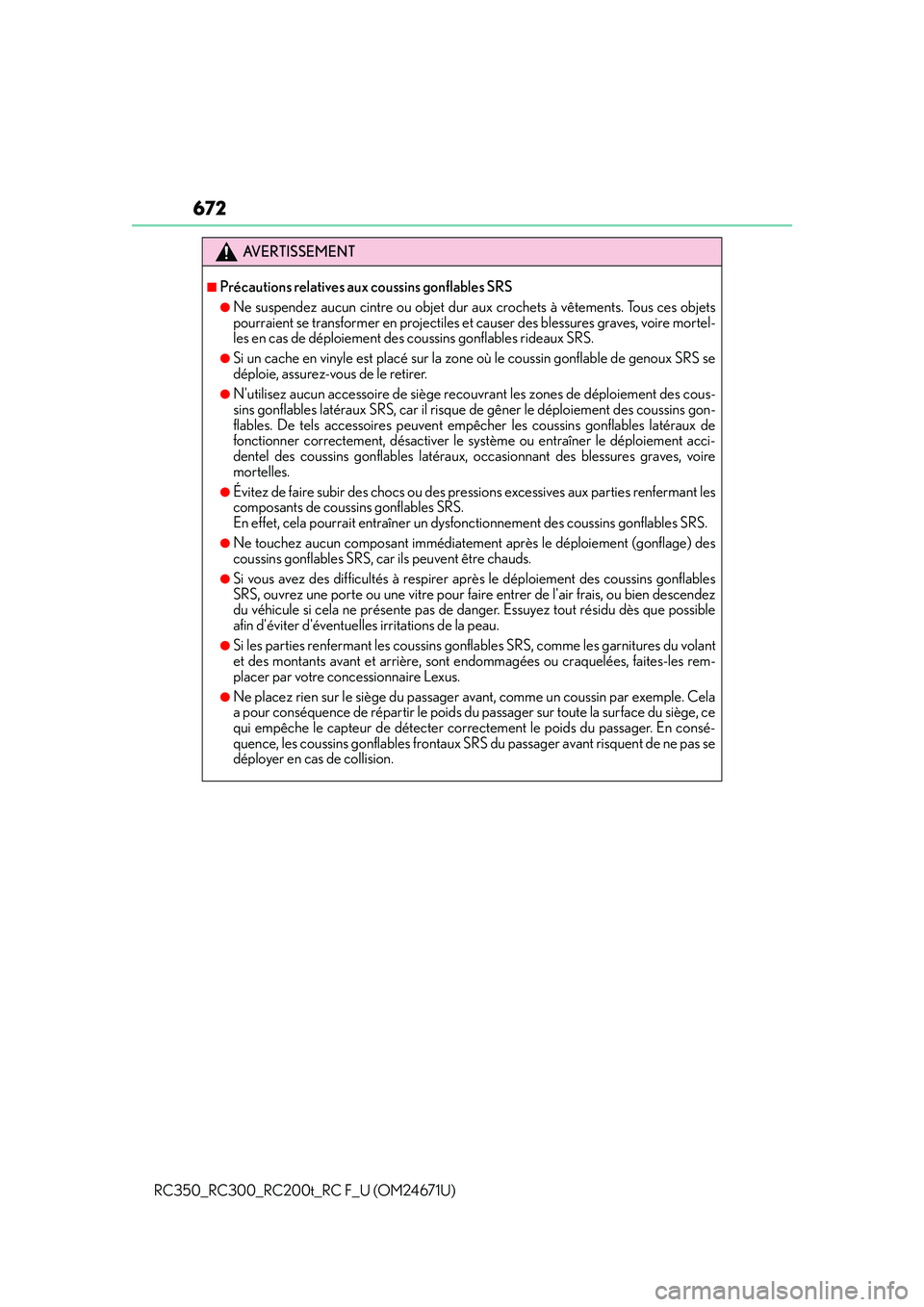 LEXUS RC300 2016  Owners Manual 672
RC350_RC300_RC200t_RC F_U (OM24671U)
AVERTISSEMENT
■Précautions relatives aux coussins gonflables SRS
●Ne suspendez aucun cintre ou objet dur aux crochets à vêtements. Tous ces objets
pourr