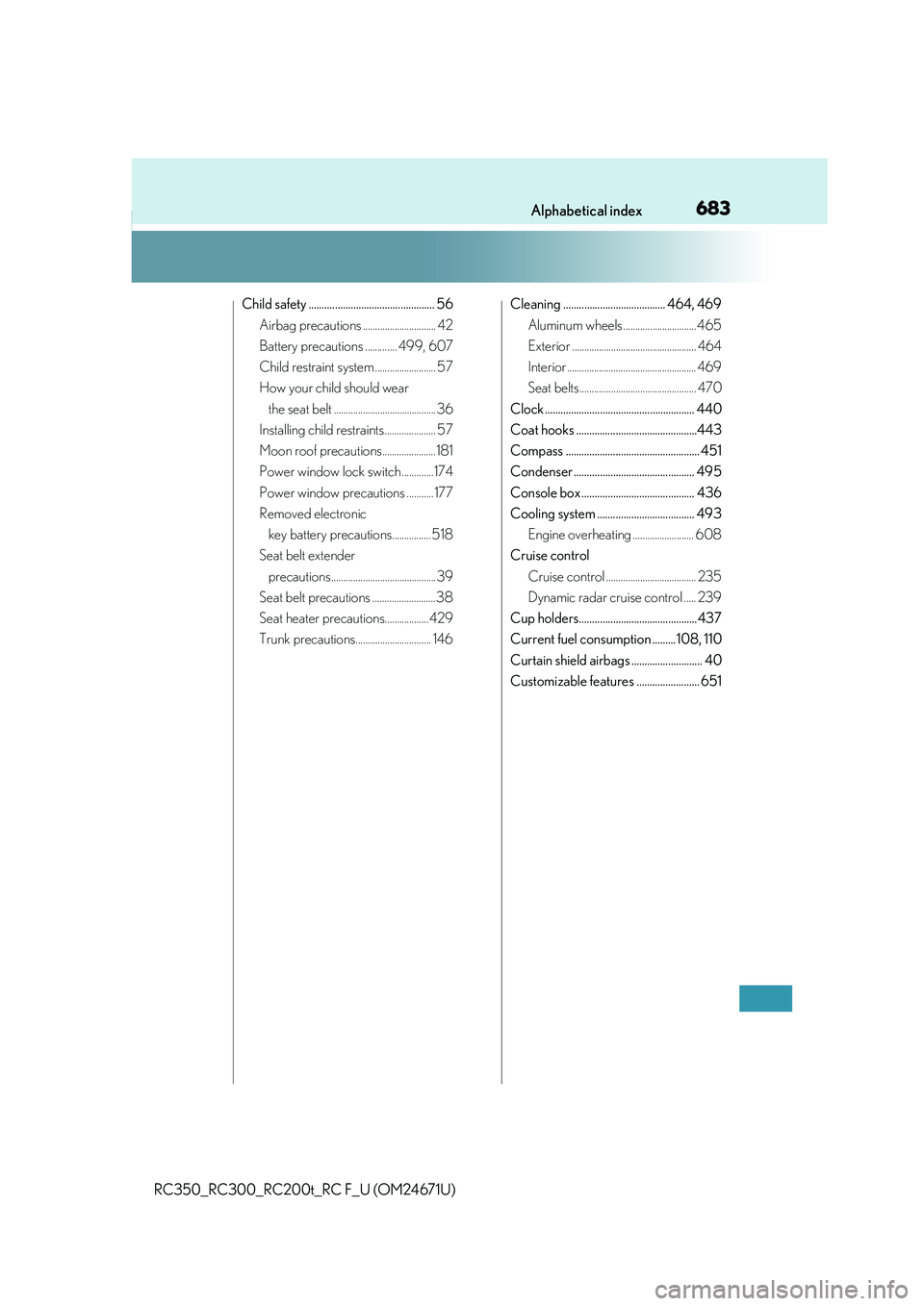 LEXUS RC300 2016 Owners Manual 683Alphabetical index
RC350_RC300_RC200t_RC F_U (OM24671U)
Child safety ................................................ 56Airbag precautions .............................. 42
Battery precautions .... LEXUS RC300 2016 Owners Manual 683Alphabetical index
RC350_RC300_RC200t_RC F_U (OM24671U)
Child safety ................................................ 56Airbag precautions .............................. 42
Battery precautions ....