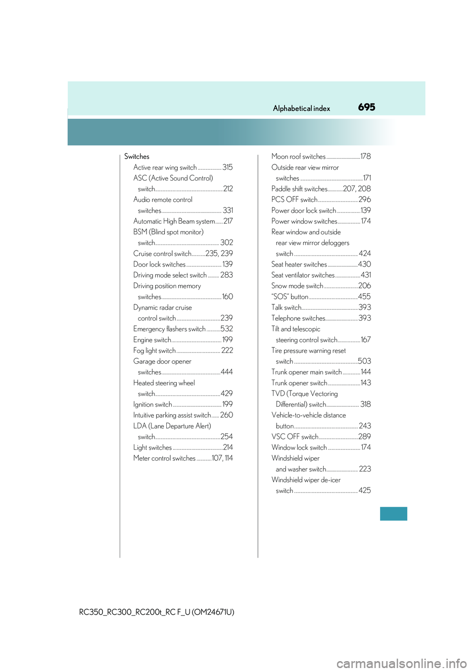 LEXUS RC300 2016  Owners Manual 695Alphabetical index
RC350_RC300_RC200t_RC F_U (OM24671U)
SwitchesActive rear wing switch ................... 315
ASC (Active Sound Control) switch....................................................