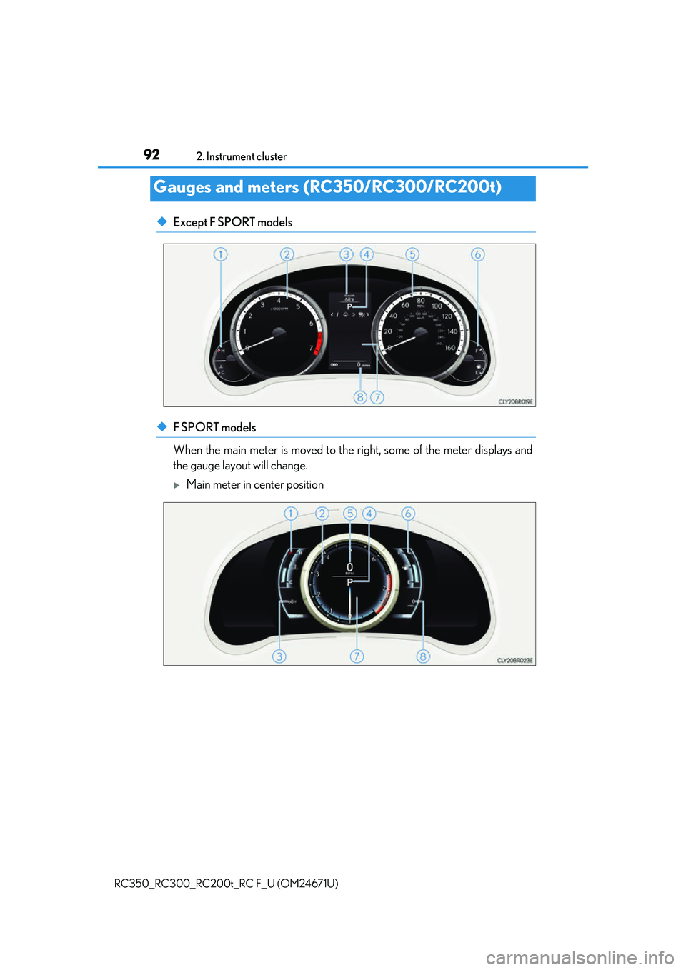 LEXUS RC300 2016  Owners Manual 922. Instrument cluster
RC350_RC300_RC200t_RC F_U (OM24671U)
◆Except F SPORT models
◆F SPORT models 
When the main meter is moved to the right, some of the meter displays and
the gauge layout will