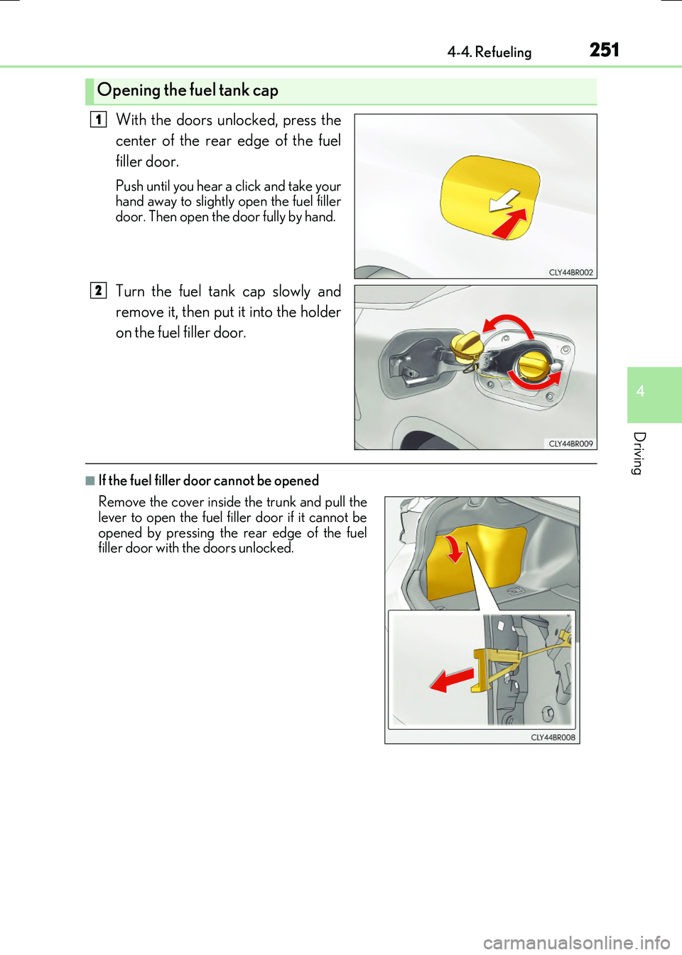 LEXUS RC300H 2017  Owners Manual 2514-4. Refueling
4
Driving
RC300h_EE(OM24740E)
With the doors unlocked, press the 
center of the rear edge of the fuel 
filler door.
Push until you hear a click and take your hand away to slightly op