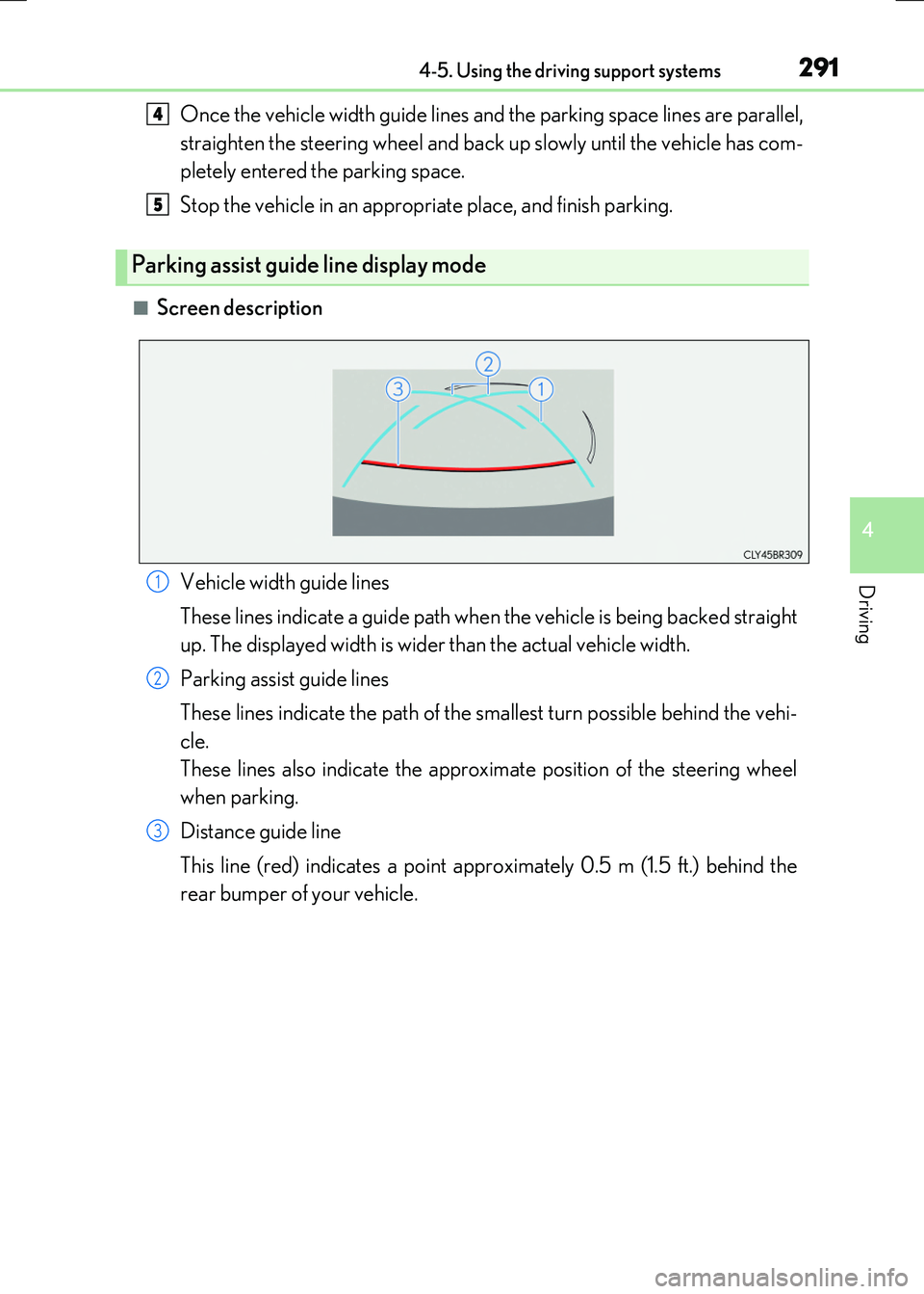 LEXUS RC300H 2017 Owners Manual 2914-5. Using the driving support systems
4
Driving
RC300h_EE(OM24740E)
Once the vehicle width guide lines and the parking space lines are parallel,
straighten the steering wheel and back up slowly u LEXUS RC300H 2017 Owners Manual 2914-5. Using the driving support systems
4
Driving
RC300h_EE(OM24740E)
Once the vehicle width guide lines and the parking space lines are parallel,
straighten the steering wheel and back up slowly u