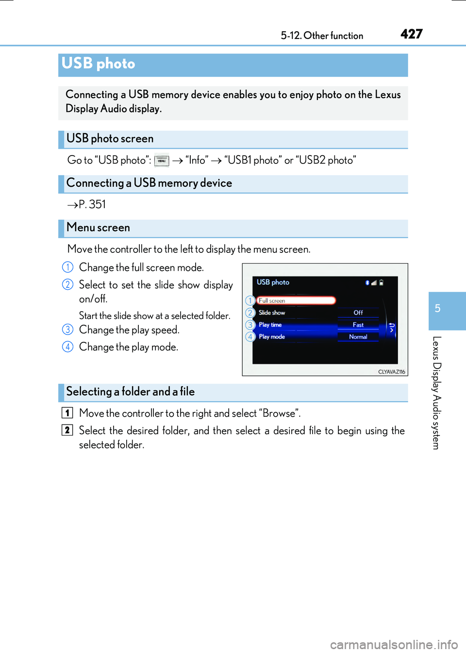 LEXUS RC300H 2017  Owners Manual 4275-12. Other function
5
Lexus Display Audio system
RC300h_EE(OM24740E)
Go to “USB photo”:    “Info”   “USB1 photo” or “USB2 photo” 
  P. 351 
Move the controller to the left