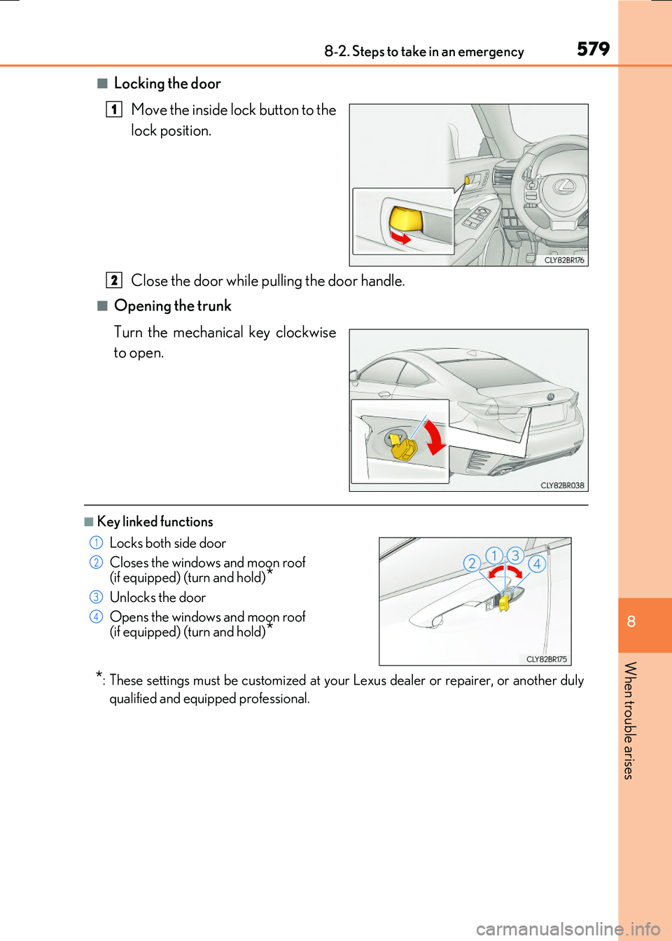 LEXUS RC300H 2017  Owners Manual 5798-2. Steps to take in an emergency
8
When trouble arises
RC300h_EE(OM24740E)
■Locking the door 
Move the inside lock button to the 
lock position. 
Close the door while pulling the door handle.
�