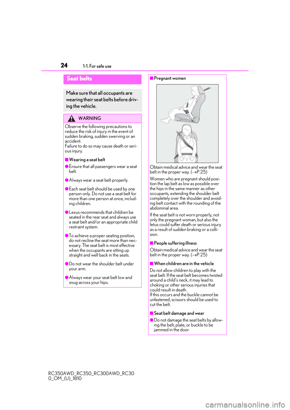 LEXUS RC350 2019 Owners Manual 241-1. For safe use
RC350AWD_RC350_RC300AWD_RC30
0_OM_(U)_1810
Seat belts
Make sure that all occupants are
wearing their seat belts before driv-
ing the vehicle.
WARNING
Observe the following precaut LEXUS RC350 2019 Owners Manual 241-1. For safe use
RC350AWD_RC350_RC300AWD_RC30
0_OM_(U)_1810
Seat belts
Make sure that all occupants are
wearing their seat belts before driv-
ing the vehicle.
WARNING
Observe the following precaut