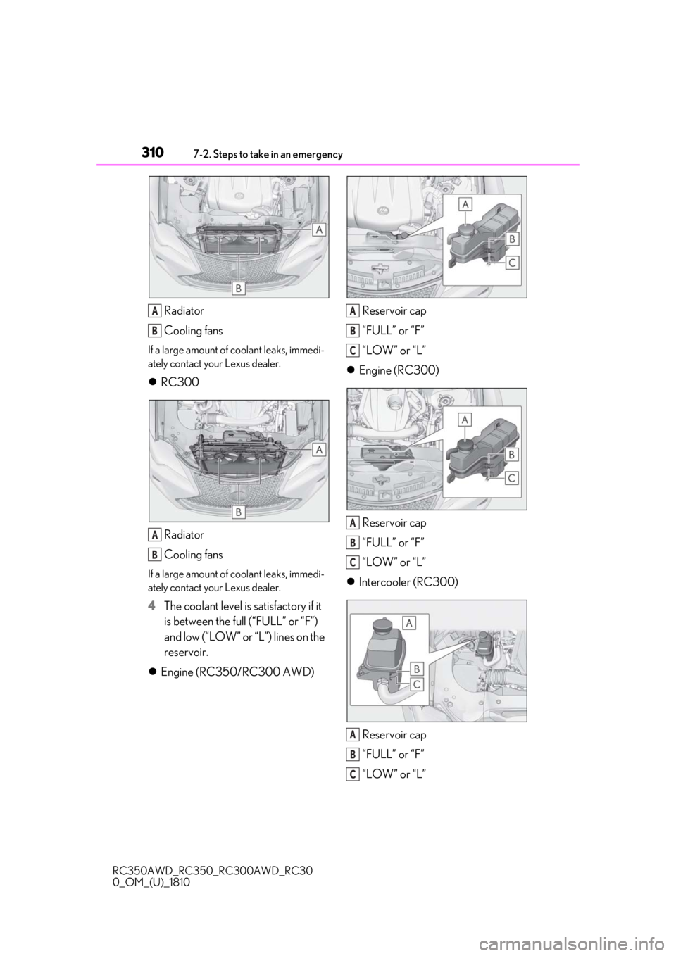 LEXUS RC350 2019 Owners Manual 3107-2. Steps to take in an emergency
RC350AWD_RC350_RC300AWD_RC30
0_OM_(U)_1810
Radiator
Cooling fans
If a large amount of coolant leaks, immedi-
ately contact your Lexus dealer.
RC300
Radiator
Co LEXUS RC350 2019 Owners Manual 3107-2. Steps to take in an emergency
RC350AWD_RC350_RC300AWD_RC30
0_OM_(U)_1810
Radiator
Cooling fans
If a large amount of coolant leaks, immedi-
ately contact your Lexus dealer.
RC300
Radiator
Co