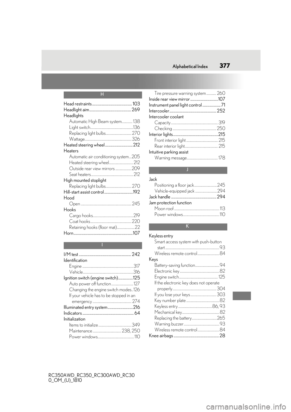 LEXUS RC350 2019 Owners Manual 3771-1. What to do if... (Troubleshooting)
RC350AWD_RC350_RC300AWD_RC30
0_OM_(U)_1810377Alphabetical Index
H
Head restraints .............................................. 103
Headlight aim .......... LEXUS RC350 2019 Owners Manual 3771-1. What to do if... (Troubleshooting)
RC350AWD_RC350_RC300AWD_RC30
0_OM_(U)_1810377Alphabetical Index
H
Head restraints .............................................. 103
Headlight aim ..........