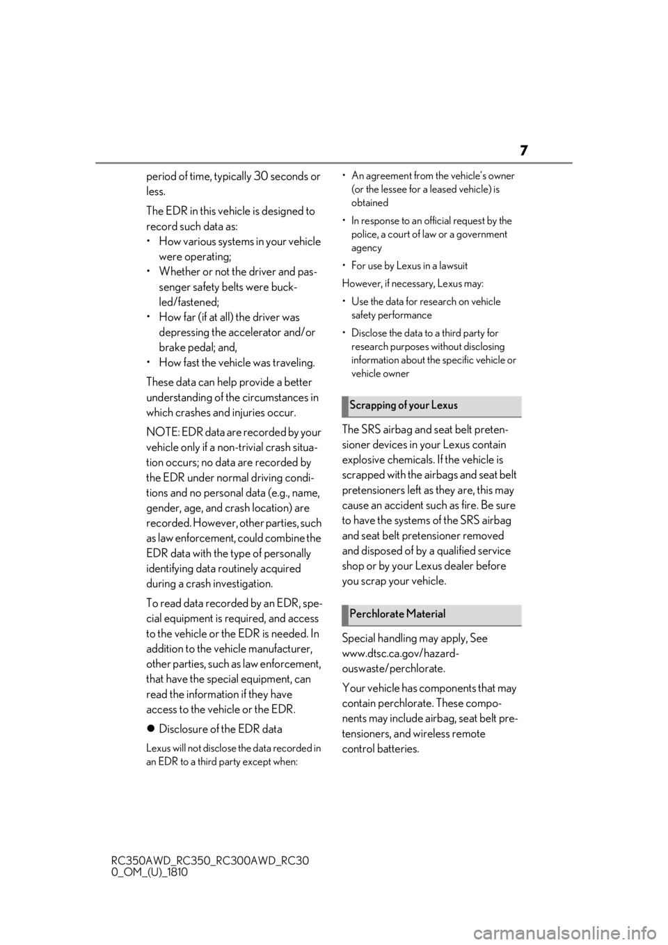 LEXUS RC350 2019  Owners Manual 7
RC350AWD_RC350_RC300AWD_RC30
0_OM_(U)_1810
period of time, typically 30 seconds or 
less.
The EDR in this vehicle is designed to 
record such data as:
• How various systems in your vehicle were op