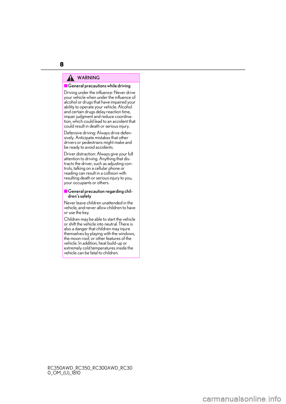 LEXUS RC350 2019  Owners Manual 8
RC350AWD_RC350_RC300AWD_RC30
0_OM_(U)_1810
WARNING
■General precautions while driving
Driving under the influence: Never drive 
your vehicle when under the influence of 
alcohol or drugs that  hav