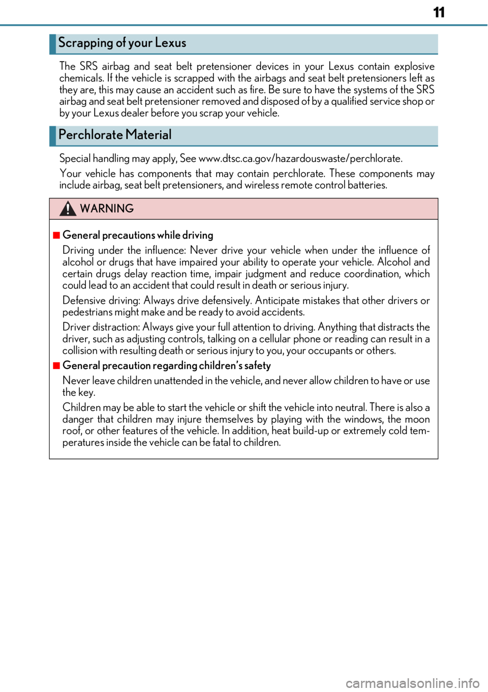 LEXUS RC350 2017  Owners Manual 11
The SRS airbag and seat belt pretensioner devices in your Lexus contain explosive
chemicals. If the vehicle is scrapped with th e airbags and seat belt pretensioners left as
they are, this may caus