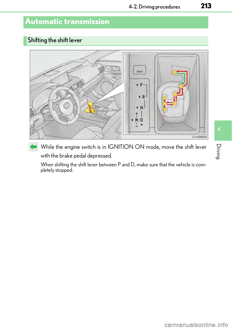 LEXUS RC350 2017  Owners Manual 2134-2. Driving procedures
4
DrivingWhile the engine switch is in IGNITION ON mode, move the shift lever
with the brake pedal depressed.
When shifting the shift lever between P and D, make sure that t