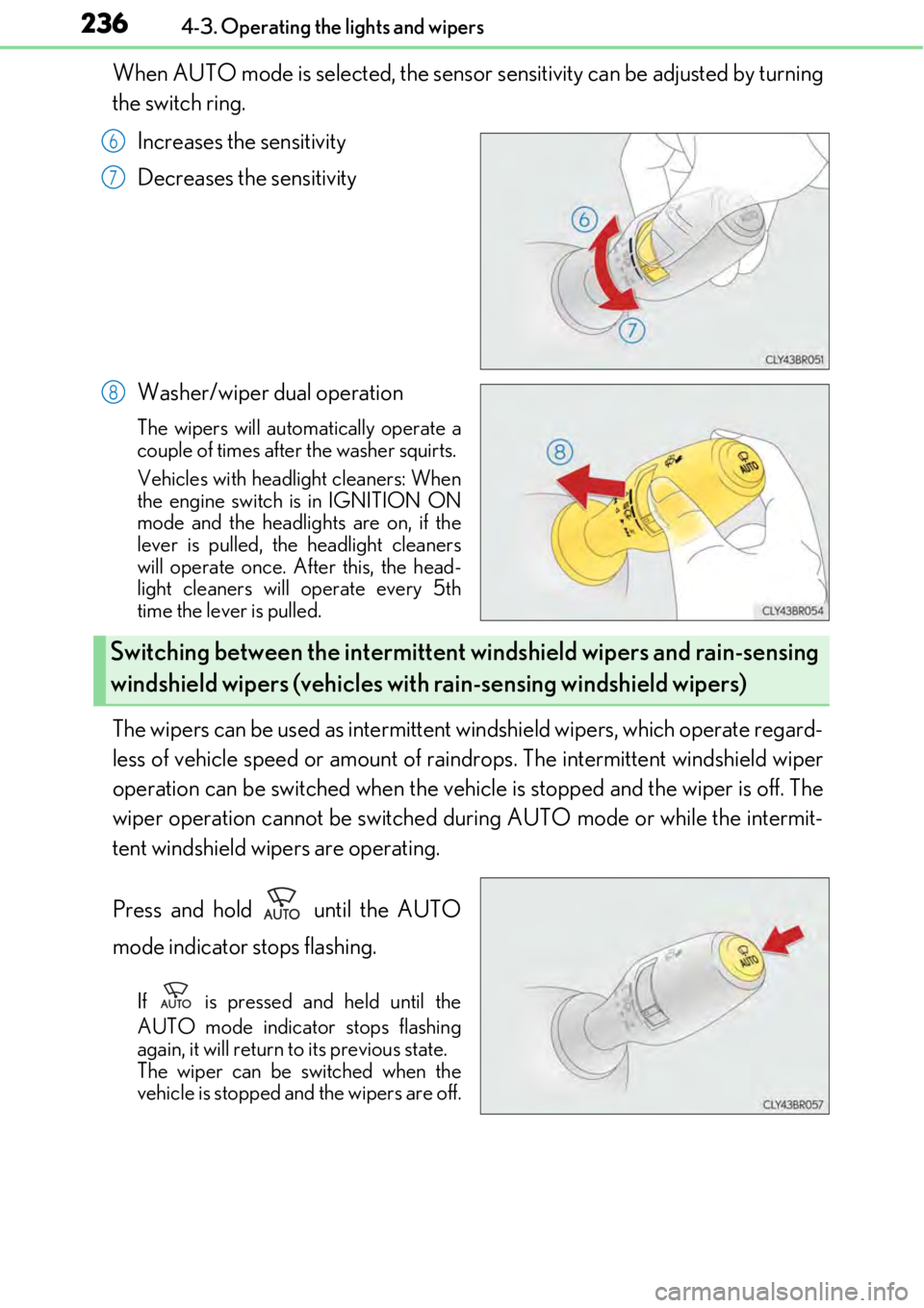 LEXUS RC350 2017 User Guide 2364-3. Operating the lights and wipers
When AUTO mode is selected, the sensor sensitivity can be adjusted by turning
the switch ring.
Increases the sensitivity
Decreases the sensitivity
Washer/wiper LEXUS RC350 2017 User Guide 2364-3. Operating the lights and wipers
When AUTO mode is selected, the sensor sensitivity can be adjusted by turning
the switch ring.
Increases the sensitivity
Decreases the sensitivity
Washer/wiper