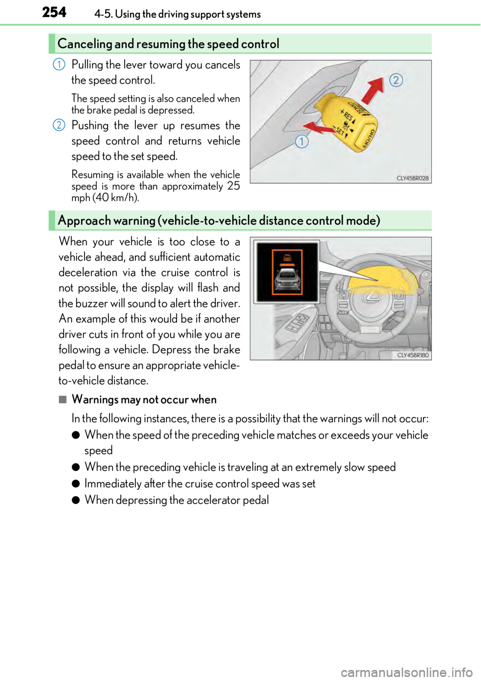 LEXUS RC350 2017 Owners Manual 2544-5. Using the driving support systems
Pulling the lever toward you cancels
the speed control.
The speed setting is also canceled when
the brake pedal is depressed.
Pushing the lever up resumes the LEXUS RC350 2017 Owners Manual 2544-5. Using the driving support systems
Pulling the lever toward you cancels
the speed control.
The speed setting is also canceled when
the brake pedal is depressed.
Pushing the lever up resumes the