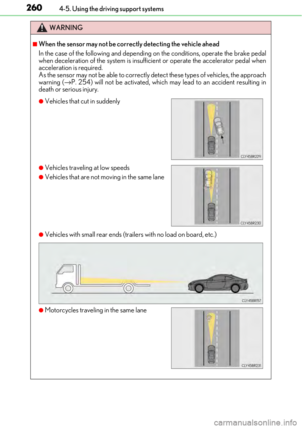 LEXUS RC350 2017 Owners Manual 2604-5. Using the driving support systems
WARNING
■When the sensor may not be correctly detecting the vehicle ahead
In the case of the following and depending on the conditions, operate the brake pe LEXUS RC350 2017 Owners Manual 2604-5. Using the driving support systems
WARNING
■When the sensor may not be correctly detecting the vehicle ahead
In the case of the following and depending on the conditions, operate the brake pe