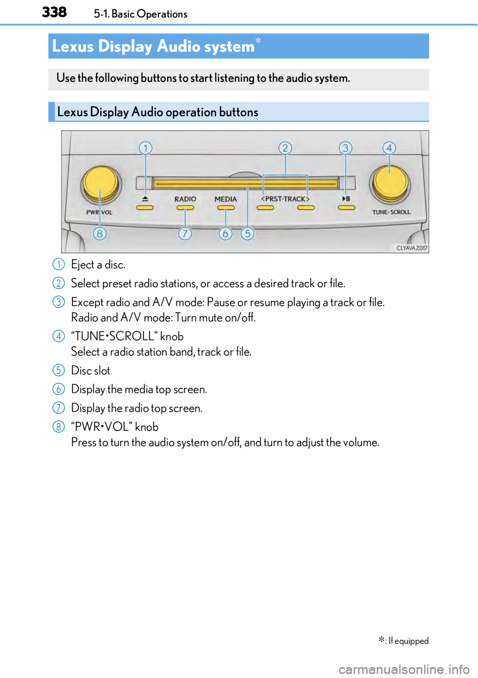 LEXUS RC350 2017  Owners Manual 3385-1. Basic Operations
Eject a disc.
Select preset radio stations, or access a desired track or file.
Except radio and A/V mode: Pause or  resume playing a track or file.
Radio and A/V mode: Turn mu
