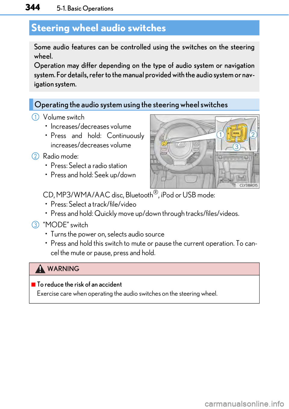 LEXUS RC350 2017  Owners Manual 3445-1. Basic Operations
Volume switch• Increases/decreases volume
• Press and hold: Continuously increases/decreases volume
Radio mode: • Press: Select a radio station
• Press and hold: Seek 