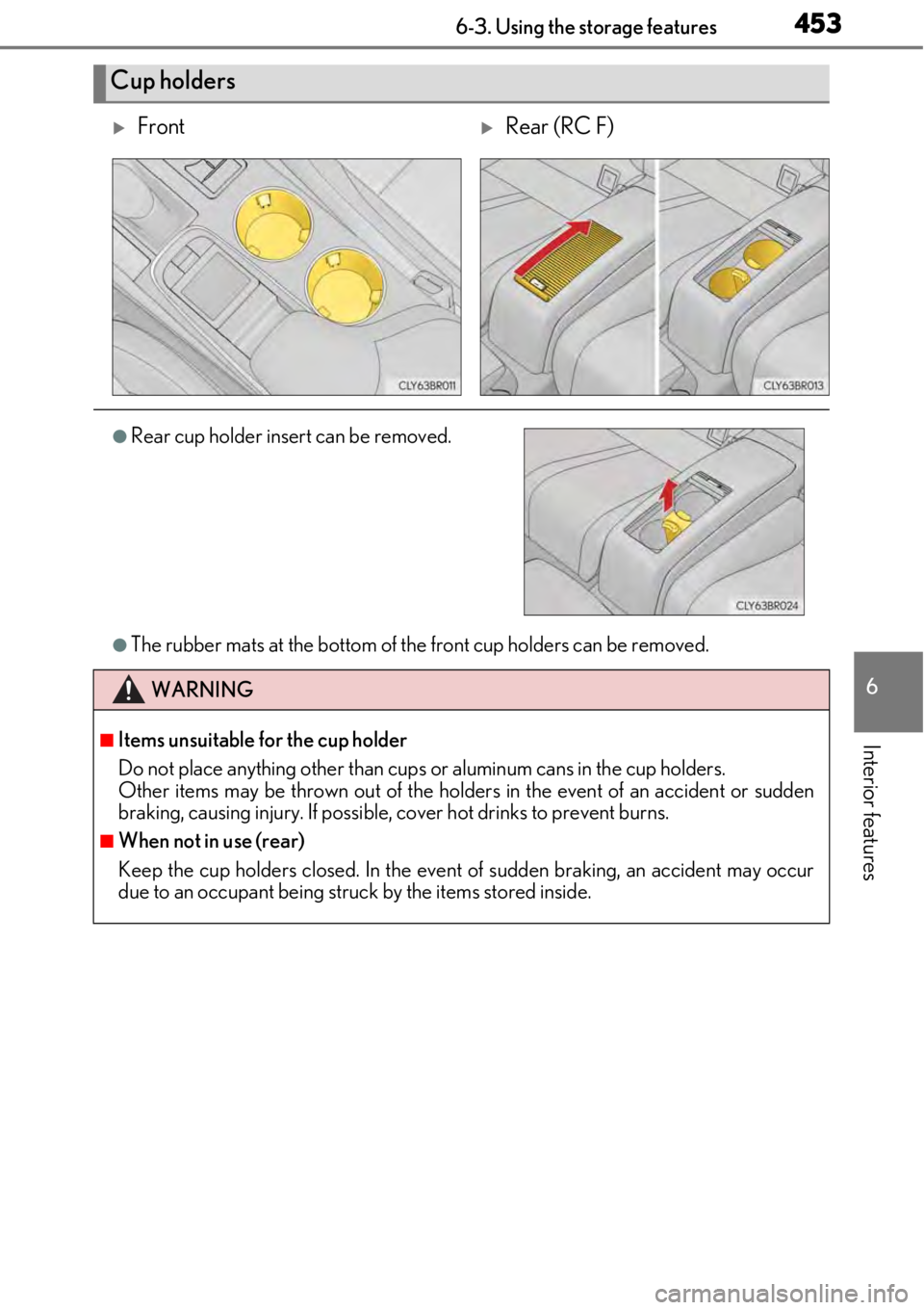 LEXUS RC350 2017  Owners Manual 4536-3. Using the storage features
6
Interior features
●The rubber mats at the bottom of the front cup holders can be removed.
Cup holders
FrontRear (RC F)
●Rear cup holder insert can be rem