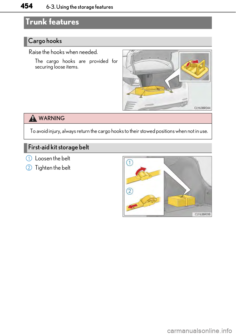 LEXUS RC350 2017  Owners Manual 4546-3. Using the storage features
Raise the hooks when needed.
The cargo hooks are provided for
securing loose items.
Loosen the belt
Tighten the belt
Trunk features
Cargo hooks
WARNING
To avoid inju