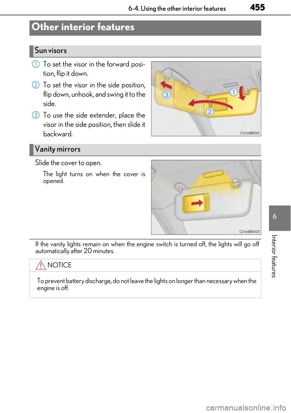 LEXUS RC350 2017  Owners Manual 455
6
Interior features
6-4. Using the other interior features
To set the visor in the forward posi-
tion, flip it down.
To set the visor in the side position,
flip down, unhook, and swing it to the
s