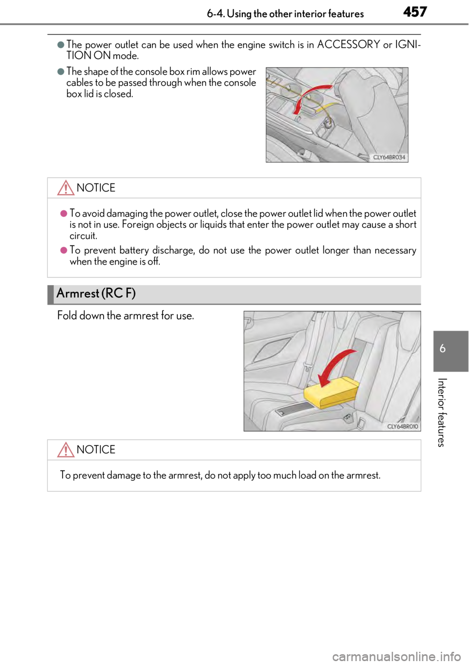 LEXUS RC350 2017  Owners Manual 4576-4. Using the other interior features
6
Interior features
●The power outlet can be used when the engine switch is in ACCESSORY or IGNI-
TION ON mode.
Fold down the armrest for use.
●The shape 