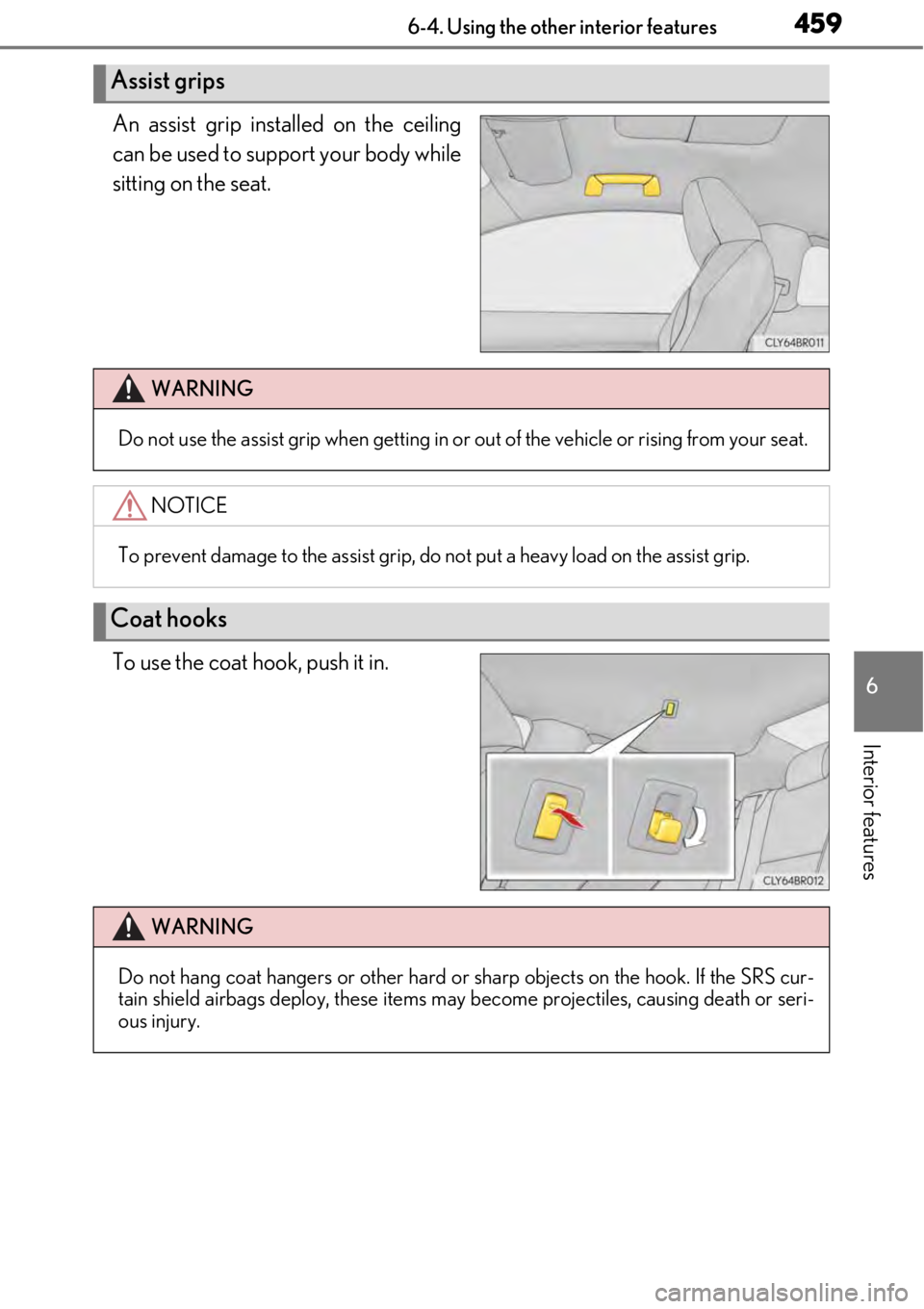 LEXUS RC350 2017  Owners Manual 4596-4. Using the other interior features
6
Interior features
An assist grip installed on the ceiling
can be used to support your body while
sitting on the seat.
To use the coat hook, push it in.
Assi