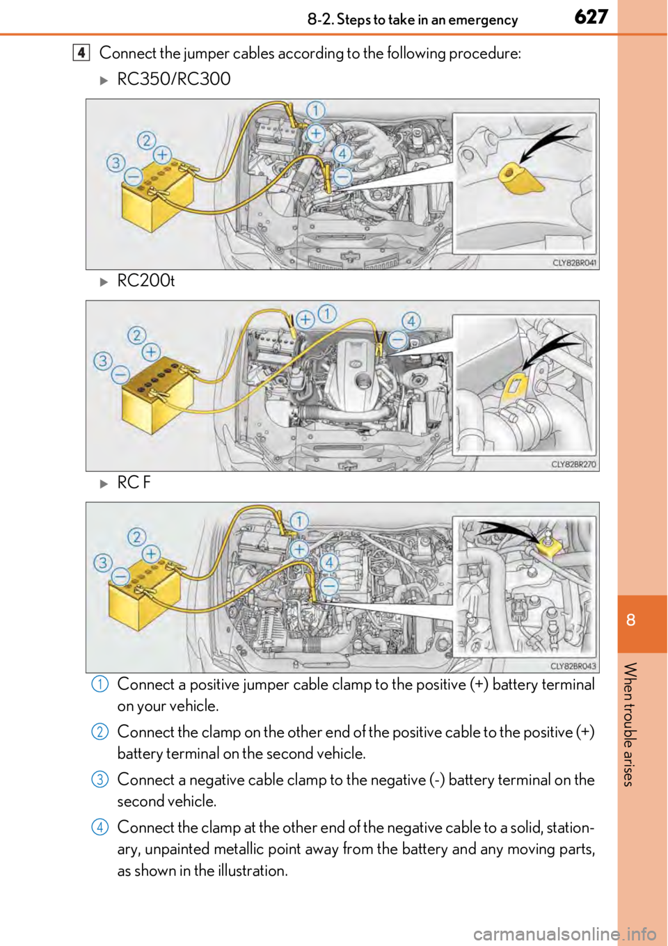 LEXUS RC350 2017 Owners Manual 6278-2. Steps to take in an emergency
8
When trouble arises
Connect the jumper cables according to the following procedure:
RC350/RC300
RC200t
RC F
Connect a positive jumper cable clamp to th LEXUS RC350 2017 Owners Manual 6278-2. Steps to take in an emergency
8
When trouble arises
Connect the jumper cables according to the following procedure:
RC350/RC300
RC200t
RC F
Connect a positive jumper cable clamp to th
