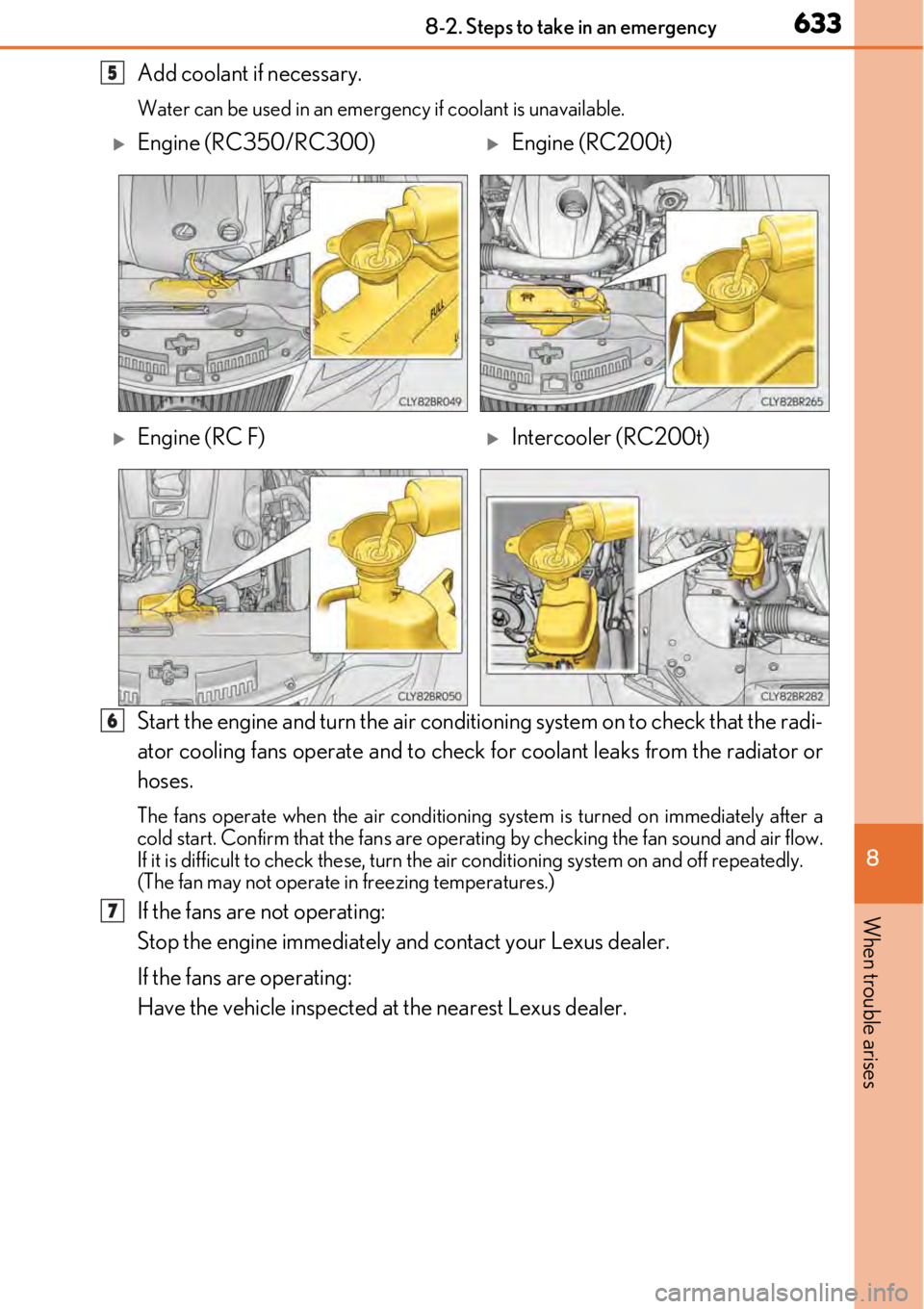 LEXUS RC350 2017 Owners Guide 6338-2. Steps to take in an emergency
8
When trouble arises
Add coolant if necessary.
Water can be used in an emergency if coolant is unavailable.
Start the engine and turn the air conditio ning syste LEXUS RC350 2017 Owners Guide 6338-2. Steps to take in an emergency
8
When trouble arises
Add coolant if necessary.
Water can be used in an emergency if coolant is unavailable.
Start the engine and turn the air conditio ning syste