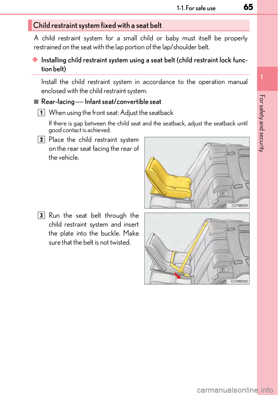 LEXUS RC350 2017 Repair Manual 651-1. For safe use
1
For safety and security
A child restraint system for a small child or baby must itself be properly
restrained on the seat with the lap portion of the lap/shoulder belt.
◆Instal LEXUS RC350 2017 Repair Manual 651-1. For safe use
1
For safety and security
A child restraint system for a small child or baby must itself be properly
restrained on the seat with the lap portion of the lap/shoulder belt.
◆Instal