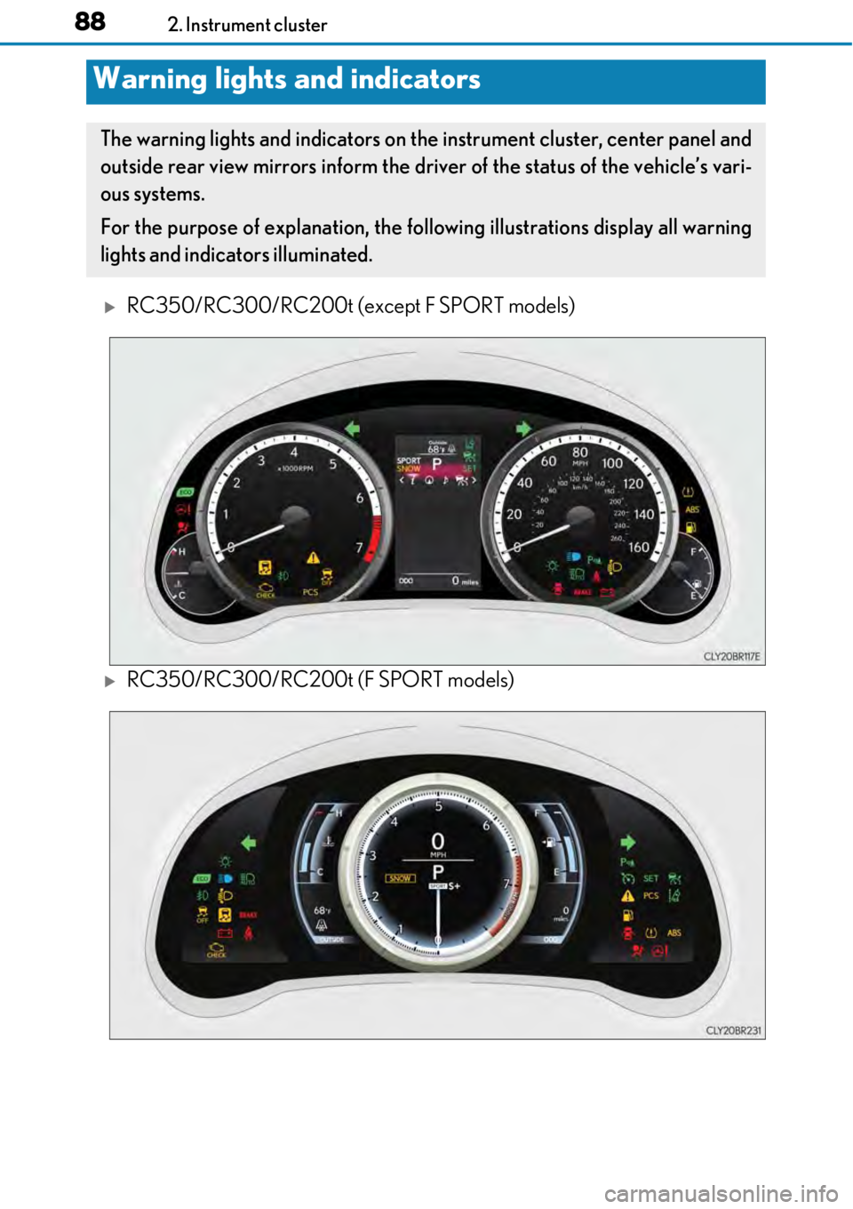 LEXUS RC350 2017 Manual Online 882. Instrument cluster
RC350/RC300/RC200t (except F SPORT models)
RC350/RC300/RC200t (F SPORT models)
Warning lights and indicators
The warning lights and indicators on the instrument cluster, 