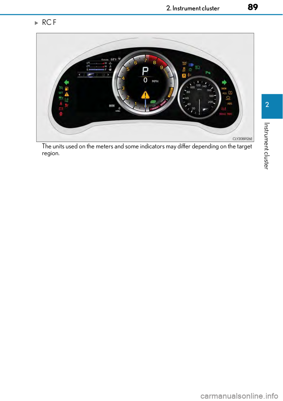 LEXUS RC350 2017 Manual Online 892. Instrument cluster
2
Instrument cluster
RC F
The units used on the meters and some indicators may differ depending on the target
region. 