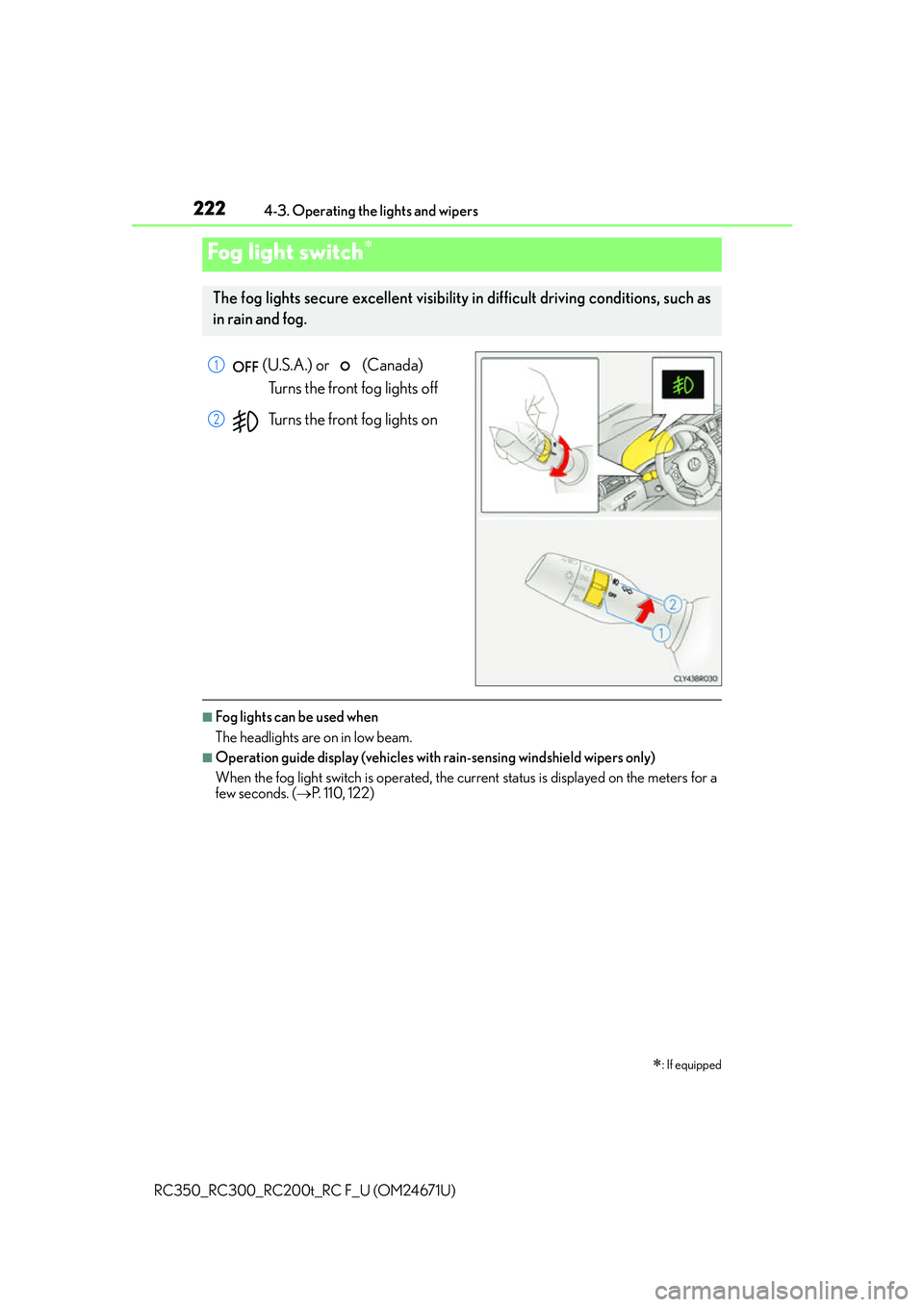 LEXUS RC350 2016  Owners Manual 2224-3. Operating the lights and wipers
RC350_RC300_RC200t_RC F_U (OM24671U)
 (U.S.A.) or   (Canada)  Turns the front fog lights off
Turns the front fog lights on
■Fog lights can be used when
The he