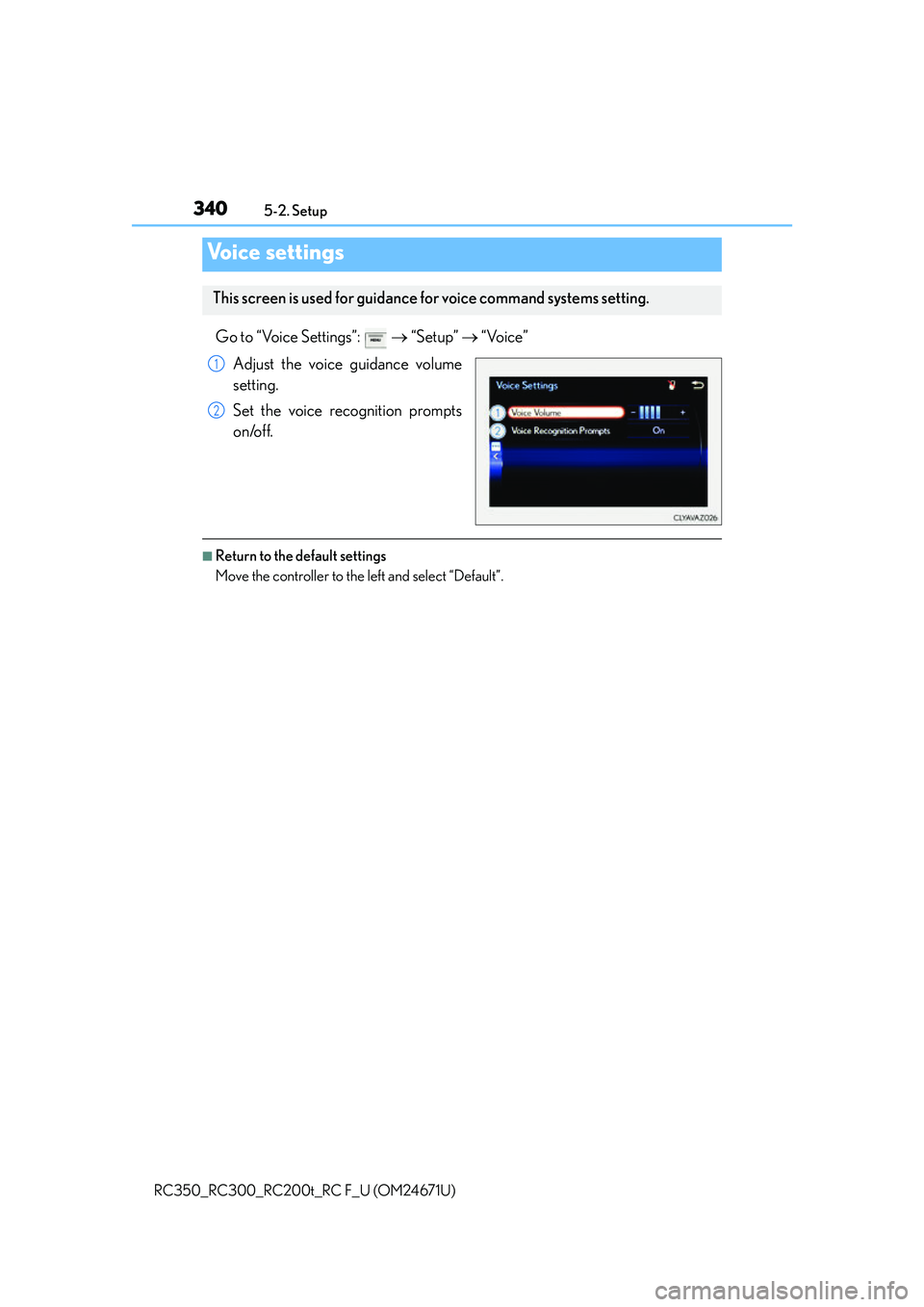 LEXUS RC350 2016  Owners Manual 3405-2. Setup
RC350_RC300_RC200t_RC F_U (OM24671U)
Go to “Voice Settings”:     “Setup”   “Voice”
Adjust the voice guidance volume
setting.
Set the voice recognition prompts
on/off.
