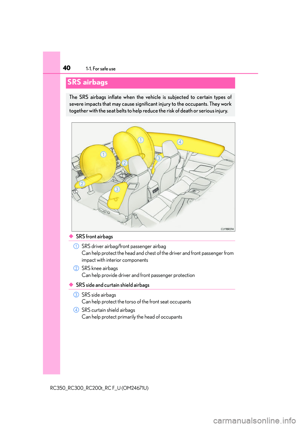 LEXUS RC350 2016  Owners Manual 401-1. For safe use
RC350_RC300_RC200t_RC F_U (OM24671U)
◆SRS front airbagsSRS driver airbag/front passenger airbag
Can help protect the head and chest of the driver and front passenger from
impact 