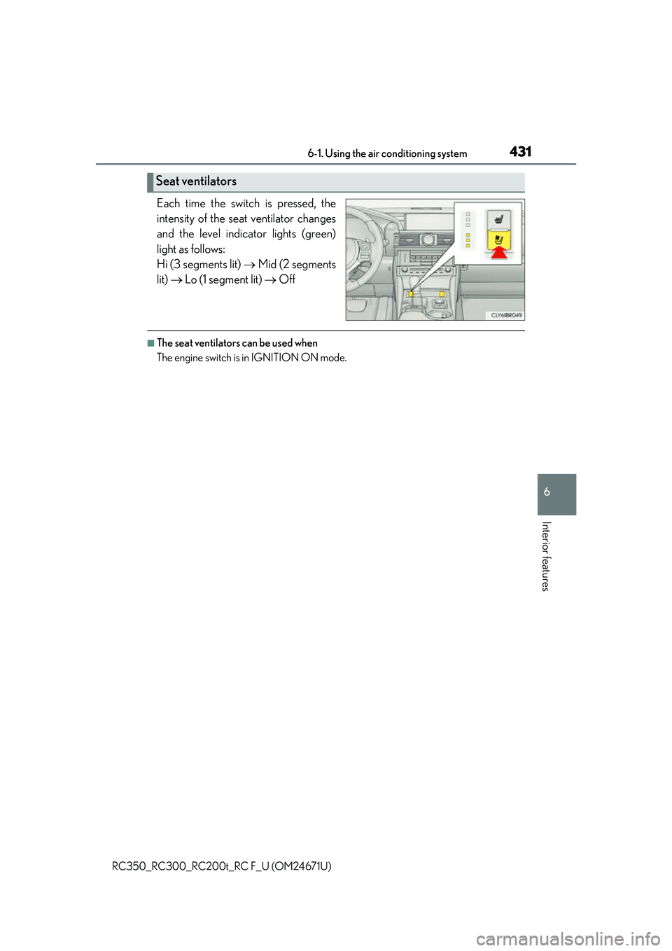 LEXUS RC350 2016 Owners Manual 4316-1. Using the air conditioning system
6
Interior features
RC350_RC300_RC200t_RC F_U (OM24671U)
Each time the switch is pressed, the
intensity of the seat ventilator changes
and the level indicator LEXUS RC350 2016 Owners Manual 4316-1. Using the air conditioning system
6
Interior features
RC350_RC300_RC200t_RC F_U (OM24671U)
Each time the switch is pressed, the
intensity of the seat ventilator changes
and the level indicator