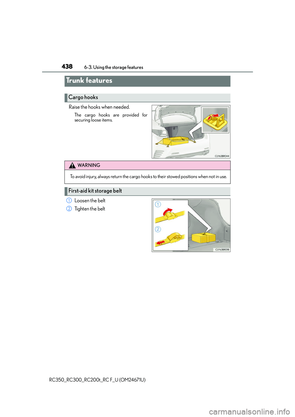 LEXUS RC350 2016  Owners Manual 4386-3. Using the storage features
RC350_RC300_RC200t_RC F_U (OM24671U)
Raise the hooks when needed.
The cargo hooks are provided for
securing loose items.
Loosen the belt
Ti g h t e n  t h e  b e l t