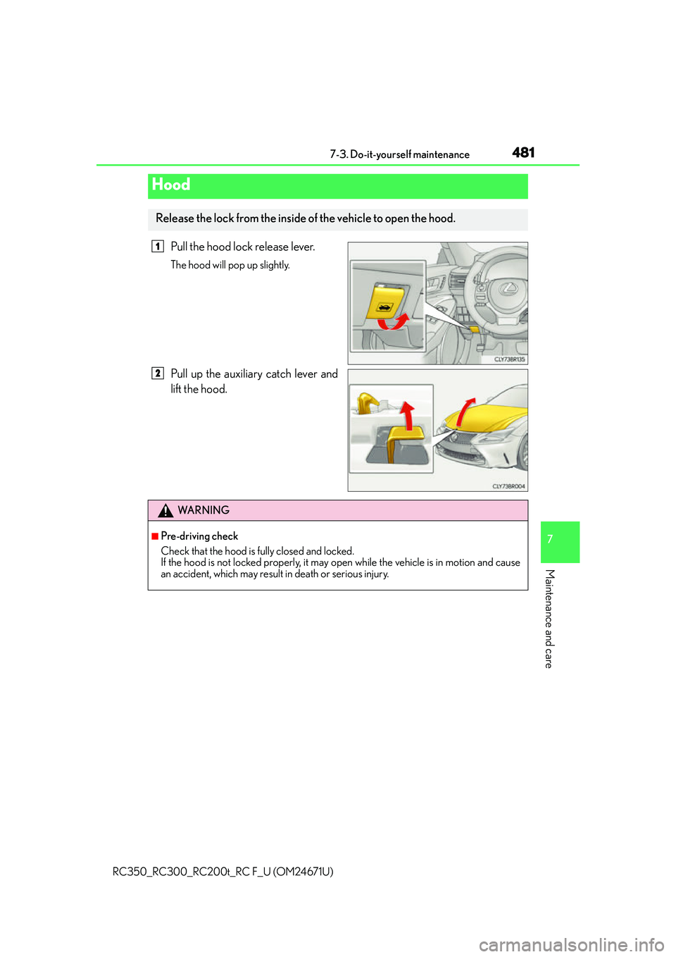 LEXUS RC350 2016  Owners Manual 4817-3. Do-it-yourself maintenance
7
Maintenance and care
RC350_RC300_RC200t_RC F_U (OM24671U)
Pull the hood lock release lever.
The hood will pop up slightly.
Pull up the auxiliary catch lever and
li