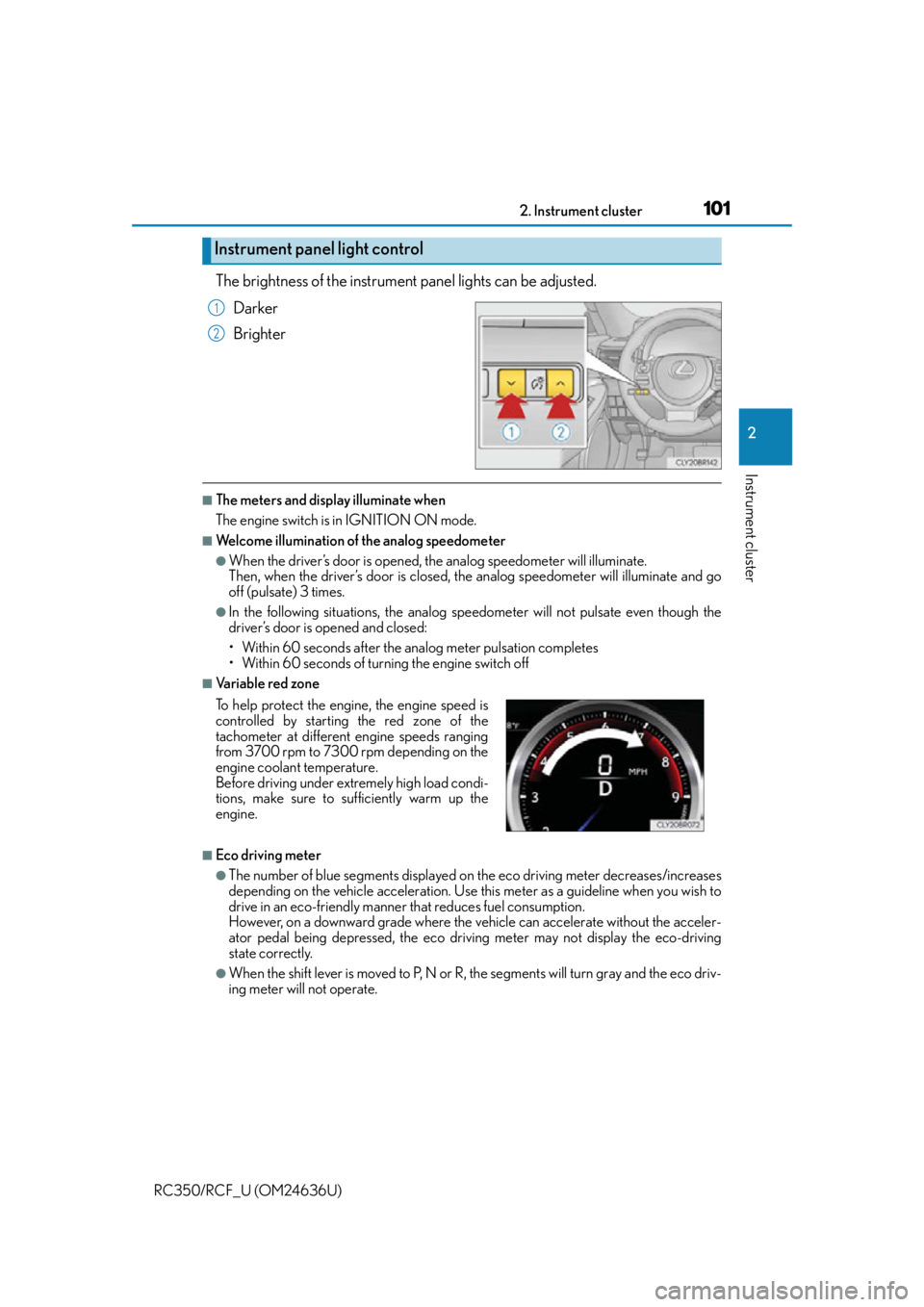 LEXUS RC350 2015 Owners Manual 1012. Instrument cluster
2
Instrument cluster
RC350/RCF_U (OM24636U)
The brightness of the instrument panel lights can be adjusted.
Darker
Brighter
■The meters and display illuminate when
The engine LEXUS RC350 2015 Owners Manual 1012. Instrument cluster
2
Instrument cluster
RC350/RCF_U (OM24636U)
The brightness of the instrument panel lights can be adjusted.
Darker
Brighter
■The meters and display illuminate when
The engine