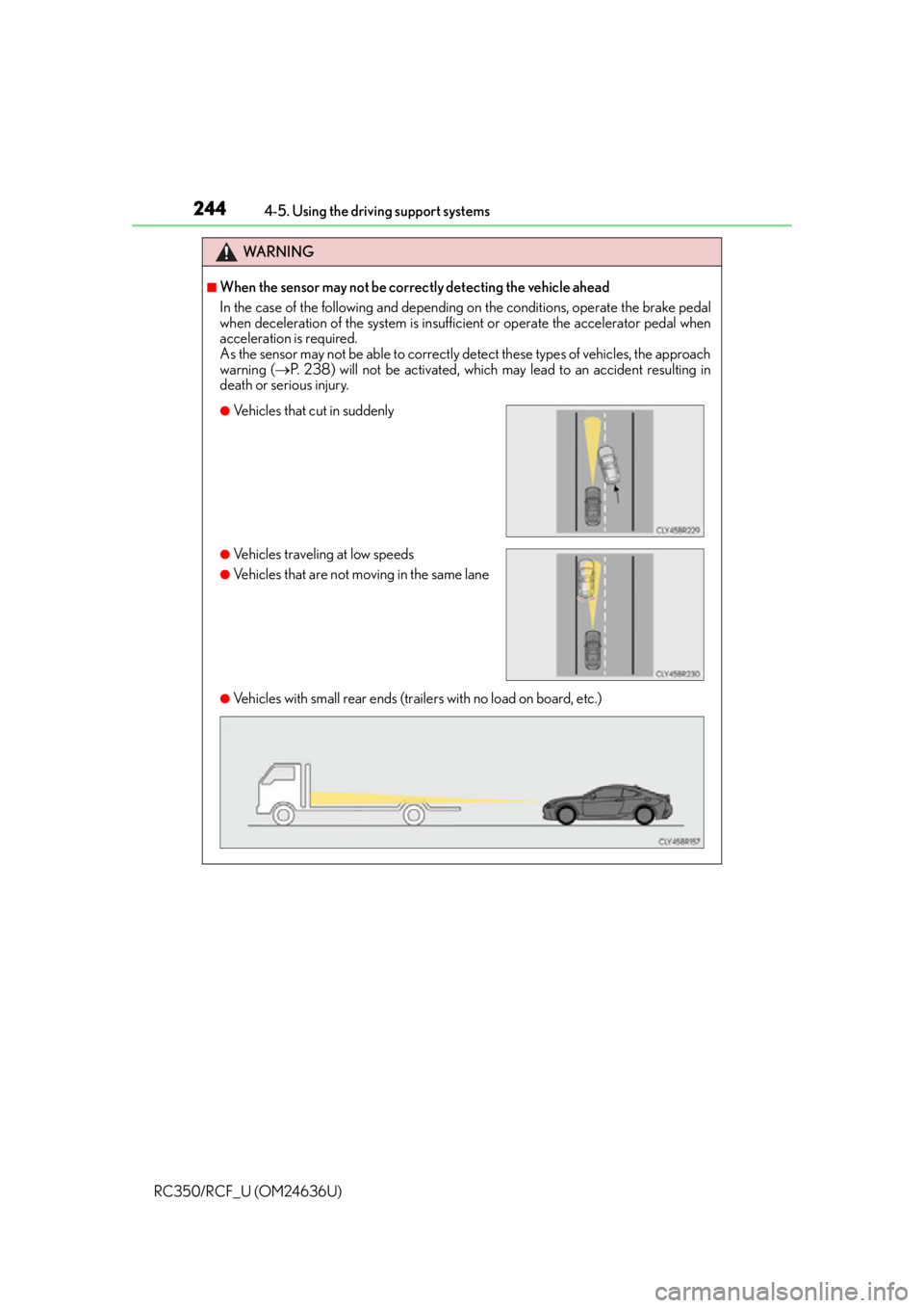 LEXUS RC350 2015 Owners Manual 2444-5. Using the driving support systems
RC350/RCF_U (OM24636U)
WA R N I N G
■When the sensor may not be correctly detecting the vehicle ahead
In the case of the following and depending on the cond