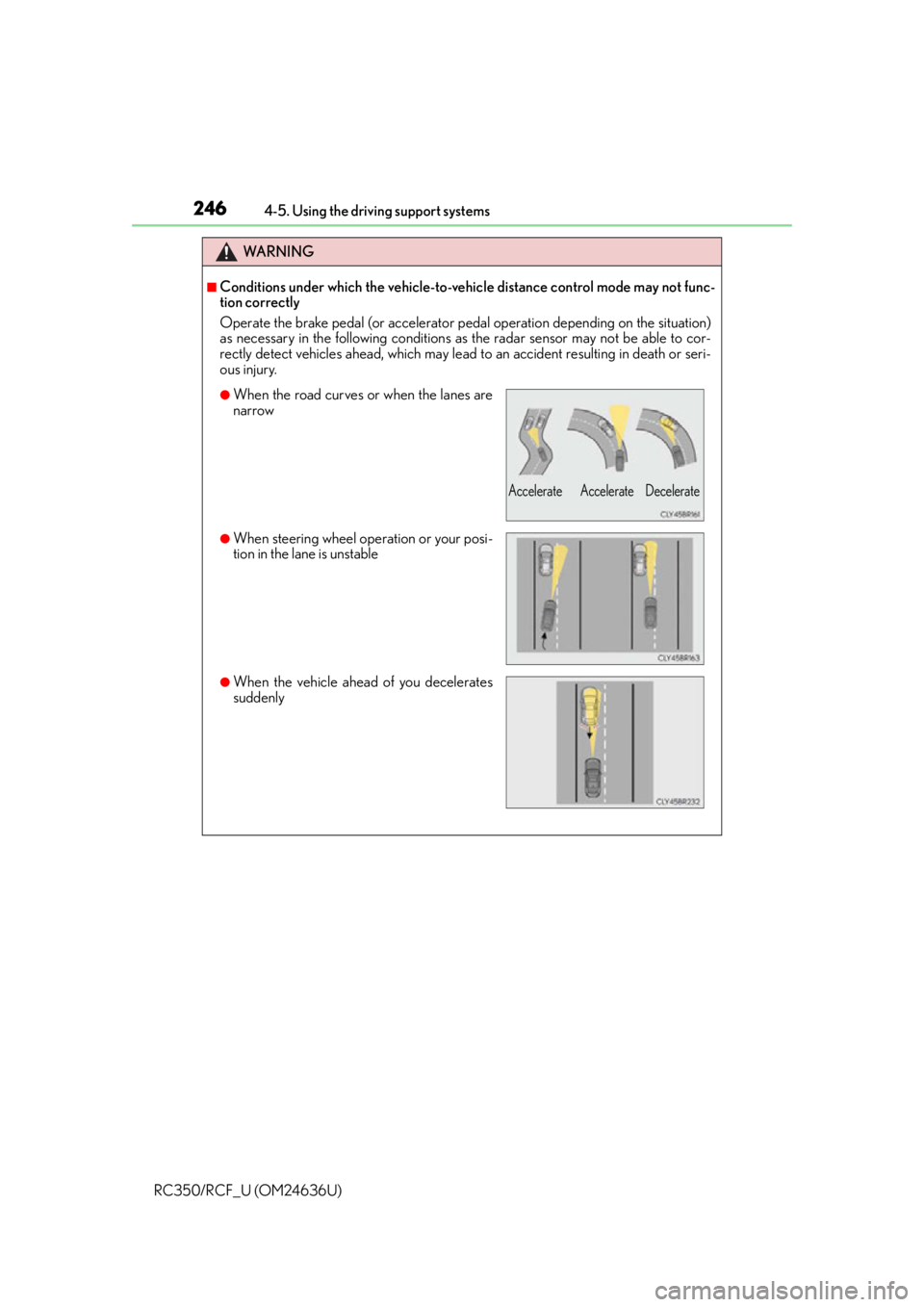LEXUS RC350 2015 Owners Manual 2464-5. Using the driving support systems
RC350/RCF_U (OM24636U)
WA R N I N G
■Conditions under which the vehicle-to-vehic le distance control mode may not func-
tion correctly
Operate the brake ped