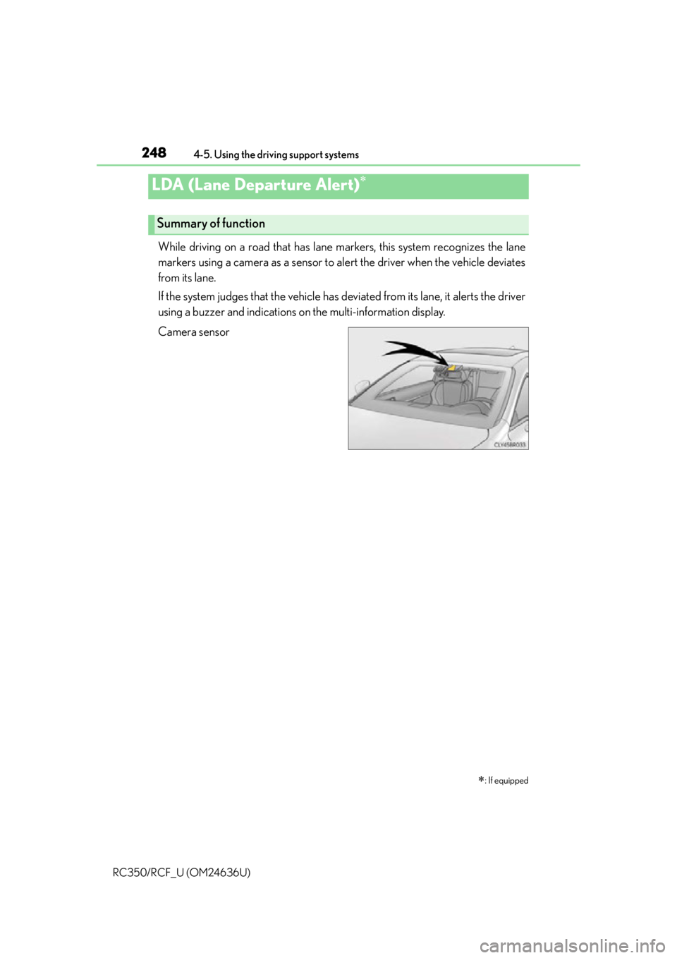 LEXUS RC350 2015 Owners Manual 2484-5. Using the driving support systems
RC350/RCF_U (OM24636U)
While driving on a road that has lane markers, this system recognizes the lane
markers using a camera as a sensor to alert the driver w