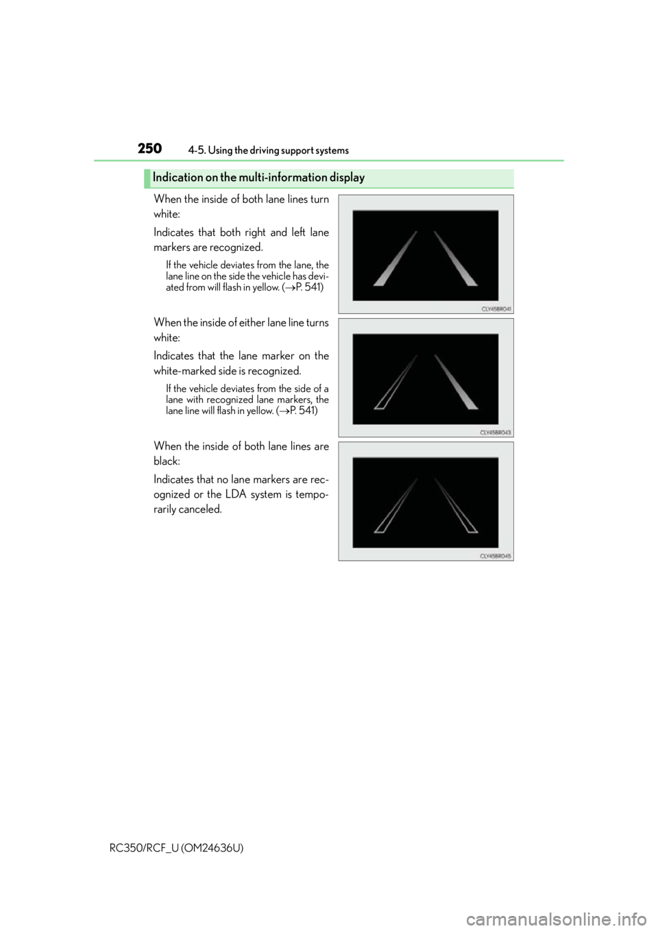 LEXUS RC350 2015  Owners Manual 2504-5. Using the driving support systems
RC350/RCF_U (OM24636U)
When the inside of both lane lines turn
white: 
Indicates that both right and left lane
markers are recognized.
If the vehicle deviates