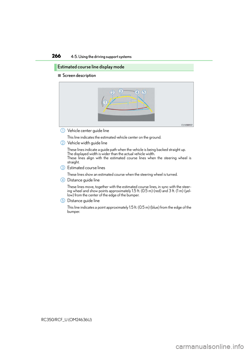 LEXUS RC350 2015  Owners Manual 2664-5. Using the driving support systems
RC350/RCF_U (OM24636U)
■Screen description
Estimated course line display mode
Vehicle center guide line
This line indicates the estimated vehicle center on 