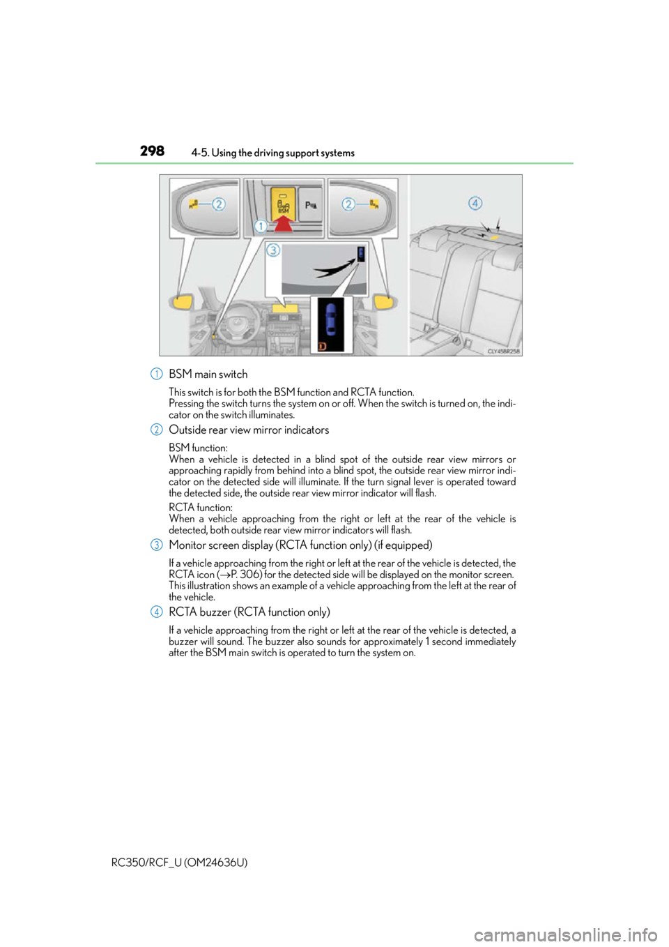 LEXUS RC350 2015  Owners Manual 2984-5. Using the driving support systems
RC350/RCF_U (OM24636U)
BSM main switch
This switch is for both the BSM function and RCTA function. 
Pressing the switch turns the system on or off. When the s