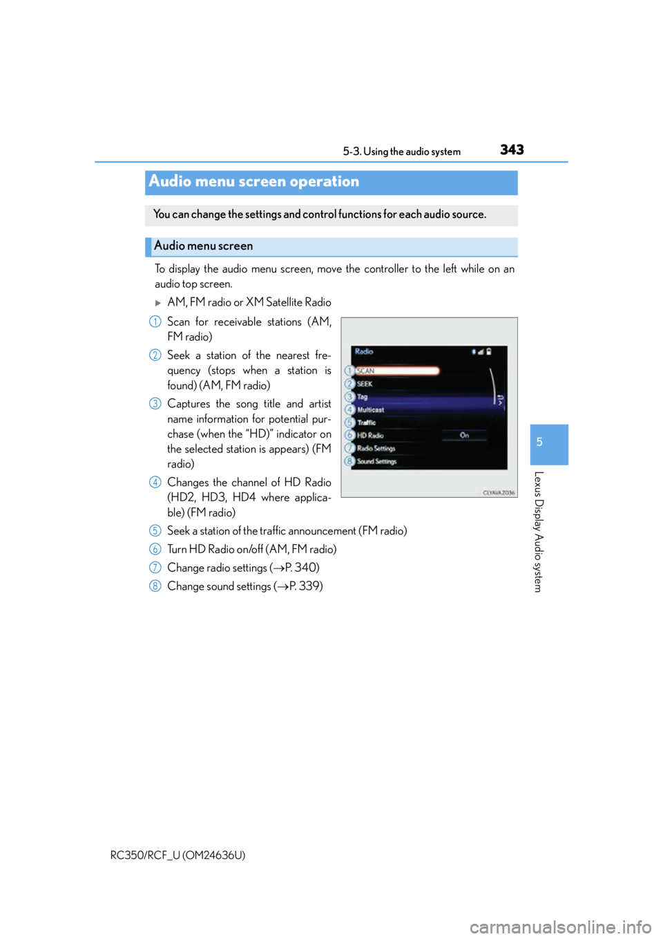 LEXUS RC350 2015  Owners Manual 3435-3. Using the audio system
5
Lexus Display Audio system
RC350/RCF_U (OM24636U)
To display the audio menu screen, move the controller to the left while on an
audio top screen.
AM, FM radio or XM